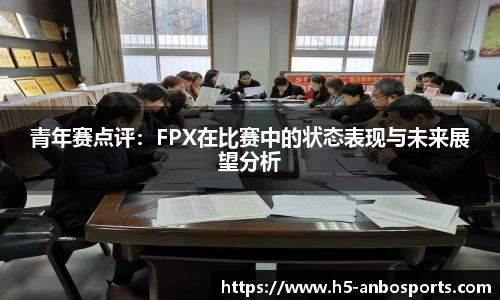 青年赛点评：FPX在比赛中的状态表现与未来展望分析